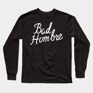 Bad Hombre Long Sleeve T-Shirt